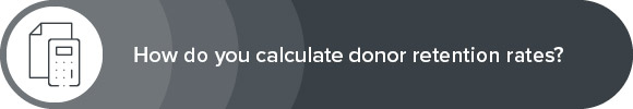 You can easily calculate your donor retention rate.